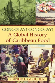 Congotay! Congotay! A Global History of Caribbean Food - 9780765642165 by Candice Goucher, 9780765642165