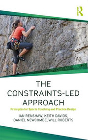 The Constraints-Led Approach (Principles for Sports Coaching and Practice Design) - 9781138104075 by Ian Renshaw, Keith Davids, Daniel Newcombe, Will Roberts, 9781138104075
