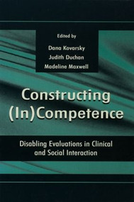 Constructing (in)competence (Disabling Evaluations in Clinical and Social interaction) - 9780805825916 by Dana Kovarsky, Madeline Maxwell, Judith F. Duchan, 9780805825916