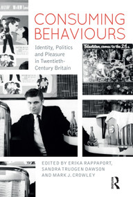Consuming Behaviours (Identity, Politics and Pleasure in Twentieth-Century Britain) - 9780857857392 by Erika Rappaport, Sandra Trudgen Dawson, Mark J. Crowley, 9780857857392