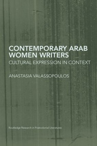 Contemporary Arab Women Writers (Cultural Expression in Context) - 9781138010345 by Anastasia Valassopoulos, 9781138010345