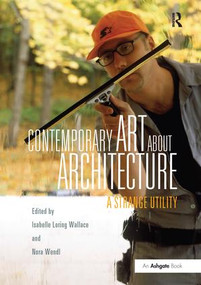 Contemporary Art About Architecture (A Strange Utility) - 9781138254572 by Isabelle Loring Wallace, Nora Wendl, 9781138254572