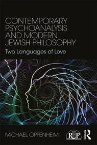 Contemporary Psychoanalysis and Modern Jewish Philosophy (Two Languages of Love) by Michael Oppenheim, 9781138119437