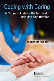 Coping with Caring (A Nurse's Guide to Better Health and Job Satisfaction) - 9781138328242 by Meredith Mealer, 9781138328242