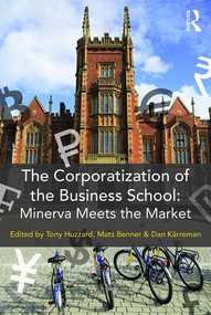 The Corporatization of the Business School (Minerva Meets the Market) - 9781138191204 by Tony Huzzard, Mats Benner, Dan Kärreman, 9781138191204