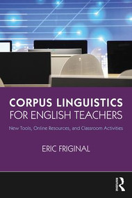 Corpus Linguistics for English Teachers (Tools, Online Resources, and Classroom Activities) - 9781138123090 by Eric Friginal, 9781138123090