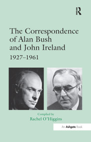The Correspondence of Alan Bush and John Ireland (1927-1961) - 9781138251762 by Rachel O'Higgins, 9781138251762