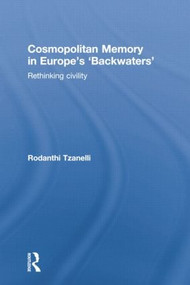Cosmopolitan Memory in Europe's 'Backwaters' (Rethinking civility) by Rodanthi Tzanelli, 9781138019867