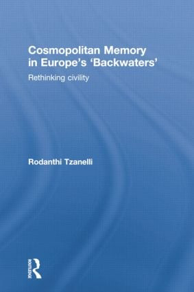 Cosmopolitan Memory in Europe's 'Backwaters' (Rethinking civility) by Rodanthi Tzanelli, 9781138019867