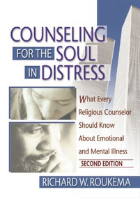 Counseling for the Soul in Distress (What Every Religious Counselor Should Know About Emotional and Mental Illness, Second Edition) - 9780789016300 by Richard W Roukema, 9780789016300