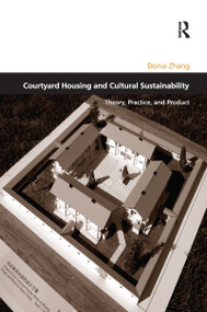Courtyard Housing and Cultural Sustainability (Theory, Practice, and Product) - 9781138256774 by Donia Zhang, 9781138256774