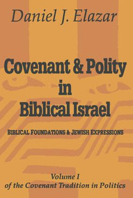 Covenant and Polity in Biblical Israel (Volume 1, Biblical Foundations and Jewish Expressions: Covenant Tradition in Politics) - 9780765804525 by Daniel Elazar, 9780765804525