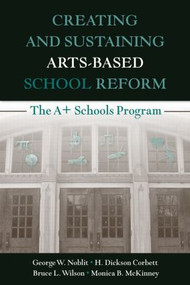 Creating and Sustaining Arts-Based School Reform (The A+ Schools Program) - 9780805861495 by George W. Noblit, H. Dickson Corbett, Bruce L. Wilson, Monica B. McKinney, 9780805861495