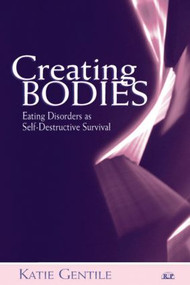 Creating Bodies (Eating Disorders as Self-Destructive Survival) by Katie Gentile, 9780881634389