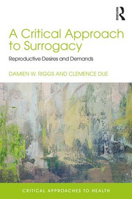 A Critical Approach to Surrogacy (Reproductive Desires and Demands) - 9781138123656 by Damien Riggs, Clemence Due, 9781138123656
