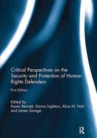 Critical Perspectives on the Security and Protection of Human Rights Defenders by Karen Bennett, Danna Ingleton, Alice Nah, James Savage, 9781138105607