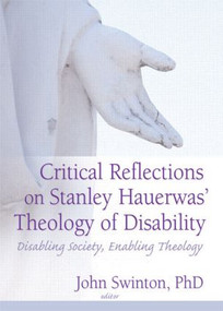 Critical Reflections on Stanley Hauerwas' Theology of Disability (Disabling Society, Enabling Theology) by John Swinton, 9780789027221