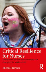 Critical Resilience for Nurses (An Evidence-Based Guide to Survival and Change in the Modern NHS) - 9781138194236 by Michael Traynor, 9781138194236