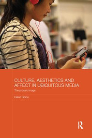 Culture, Aesthetics and Affect in Ubiquitous Media (The Prosaic Image) - 9780815374831 by Helen Grace, 9780815374831