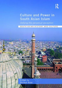 Culture and Power in South Asian Islam (Defying the Perpetual Exception) - 9781138059269 by Neilesh Bose, 9781138059269