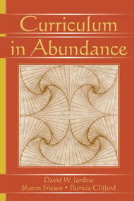 Curriculum in Abundance - 9780805856019 by David W. Jardine, Sharon Friesen, Patricia Clifford, 9780805856019