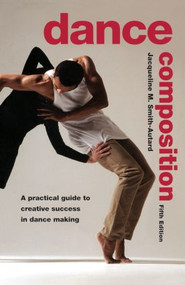 Dance Composition (A Practical Guide to Creative Success in Dance Making) by Jacqueline M. Smith-Autard, 9780878301973