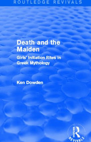 Death and the Maiden (Girls' Initiation Rites in Greek Mythology) by Ken Dowden, 9781138014312