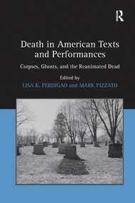Death in American Texts and Performances (Corpses, Ghosts, and the Reanimated Dead) - 9781138262225 by Mark Pizzato, Lisa K. Perdigao, 9781138262225