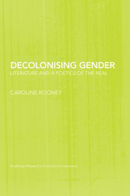 Decolonising Gender (Literature and a Poetics of the Real) - 9781138010604 by Caroline Rooney, 9781138010604