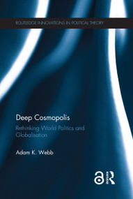 Deep Cosmopolis (Rethinking World Politics and Globalisation) - 9781138066670 by Adam K. Webb, 9781138066670
