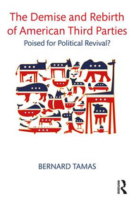 The Demise and Rebirth of American Third Parties (Poised for Political Revival?) - 9780815356394 by Bernard Tamas, 9780815356394
