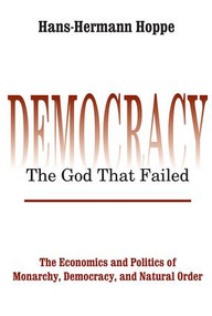 Democracy - The God That Failed (The Economics and Politics of Monarchy, Democracy and Natural Order) - 9780765808684 by Hans-Hermann Hoppe, 9780765808684