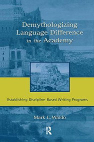 Demythologizing Language Difference in the Academy (Establishing Discipline-Based Writing Programs) - 9780805847369 by Mark Waldo, 9780805847369