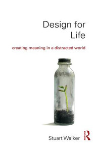 Design for Life (Creating Meaning in a Distracted World) - 9781138232471 by Stuart Walker, 9781138232471