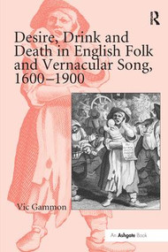 Desire, Drink and Death in English Folk and Vernacular Song, 1600-1900 - 9781138278332 by Vic Gammon, 9781138278332