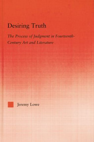 Desiring Truth (The Process of Judgment in Fourteenth-Century Art and Literature) - 9781138011694 by Jeremy Lowe, 9781138011694
