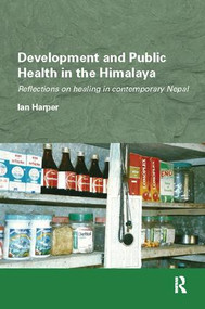 Development and Public Health in the Himalaya (Reflections on healing in contemporary Nepal) by Ian Harper, 9781138097889