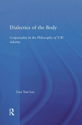 Dialectics of the Body (Corporeality in the Philosophy of Theodor Adorno) - 9781138011700 by Lisa Yun Lee, 9781138011700