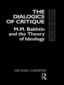 The Dialogics of Critique (M.M. Bakhtin and the Theory of Ideology) - 9781138009271 by Michael Gardiner, 9781138009271