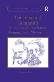 Dickens and Benjamin (Moments of Revelation, Fragments of Modernity) - 9781138108059 by Gillian Piggott, 9781138108059