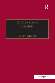 Dickens and Empire (Discourses of Class, Race and Colonialism in the Works of Charles Dickens) - 9781138251724 by Grace Moore, 9781138251724