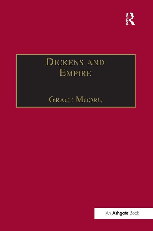 Dickens and Empire (Discourses of Class, Race and Colonialism in the Works of Charles Dickens) - 9781138251724 by Grace Moore, 9781138251724