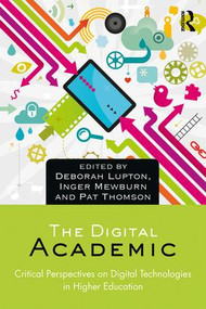 The Digital Academic (Critical Perspectives on Digital Technologies in Higher Education) - 9781138202580 by Deborah Lupton, Inger Mewburn, Pat Thomson, 9781138202580