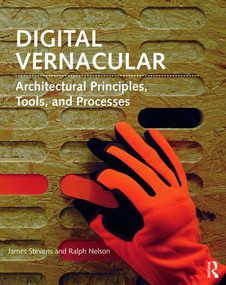 Digital Vernacular (Architectural Principles, Tools, and Processes) by James Stevens, Ralph Nelson, 9781138017122