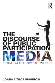 The Discourse of Public Participation Media (From talk show to Twitter) - 9781138024953 by Joanna Thornborrow, 9781138024953