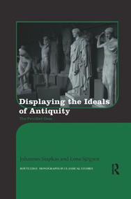 Displaying the Ideals of Antiquity (The Petrified Gaze) - 9781138243088 by Johannes Siapkas, Lena Sjögren, 9781138243088