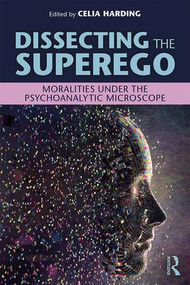 Dissecting the Superego (Moralities Under the Psychoanalytic Microscope) - 9780815361077 by Celia Harding, 9780815361077