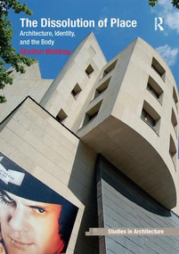 The Dissolution of Place (Architecture, Identity, and the Body) - 9781138268456 by Shelton Waldrep, 9781138268456