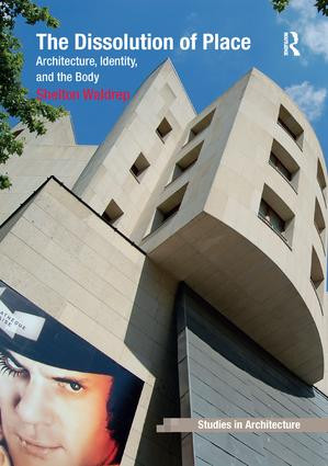 The Dissolution of Place (Architecture, Identity, and the Body) - 9781138268456 by Shelton Waldrep, 9781138268456