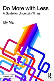 Do More with Less (A Guide for Uncertain Times) - 9781138217058 by Uly Ma, 9781138217058